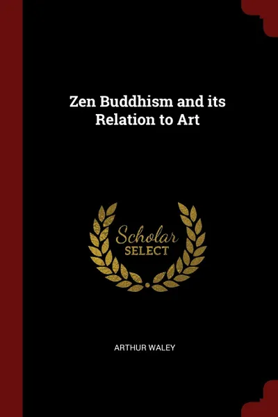 Обложка книги Zen Buddhism and its Relation to Art, Arthur Waley