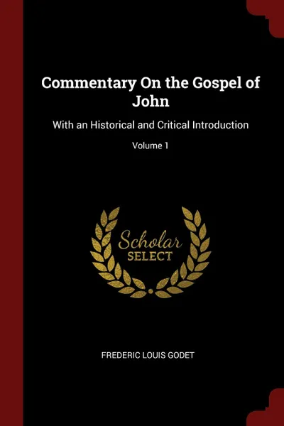 Обложка книги Commentary On the Gospel of John. With an Historical and Critical Introduction; Volume 1, Frederic Louis Godet