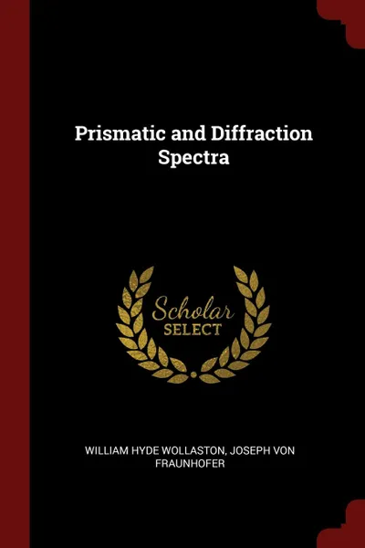 Обложка книги Prismatic and Diffraction Spectra, William Hyde Wollaston, Joseph Von Fraunhofer