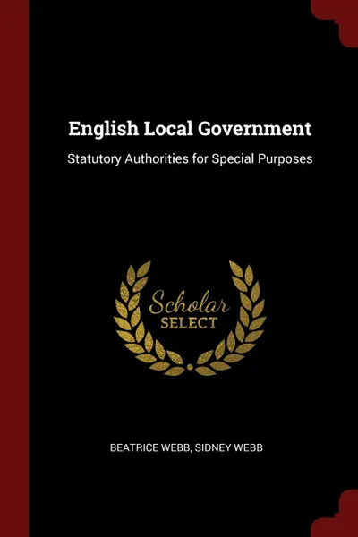 Обложка книги English Local Government. Statutory Authorities for Special Purposes, Beatrice Webb, Sidney Webb