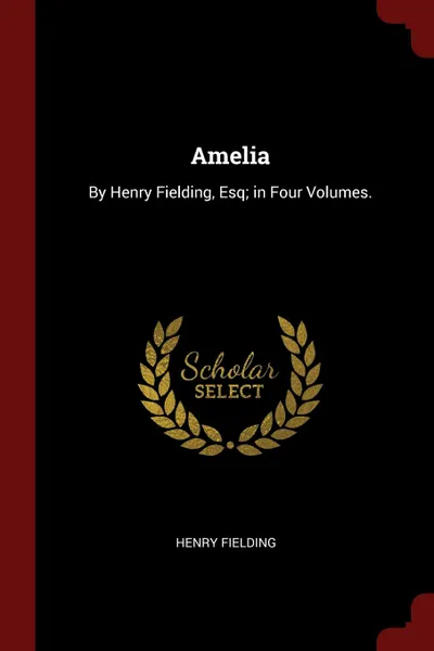 Обложка книги Amelia. By Henry Fielding, Esq; in Four Volumes., Henry Fielding
