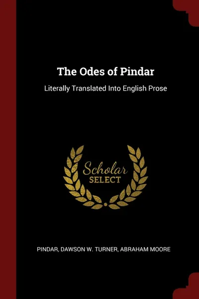 Обложка книги The Odes of Pindar. Literally Translated Into English Prose, Pindar, Dawson W. Turner, Abraham Moore