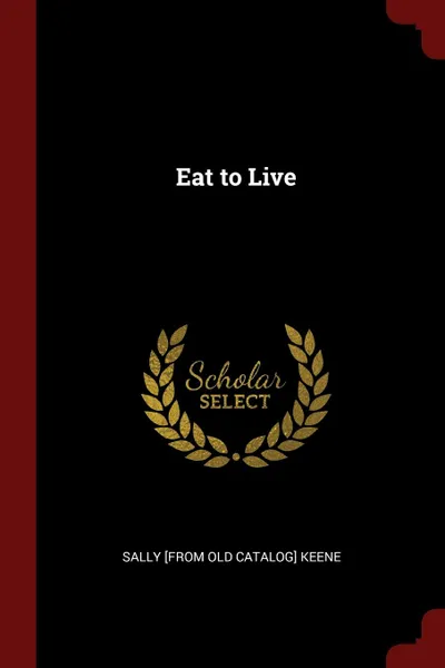 Обложка книги Eat to Live, Sally [from old catalog] Keene