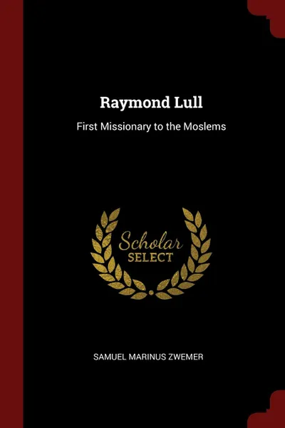 Обложка книги Raymond Lull. First Missionary to the Moslems, Samuel Marinus Zwemer