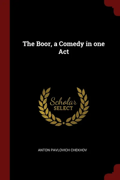 Обложка книги The Boor, a Comedy in one Act, Anton Pavlovich Chekhov