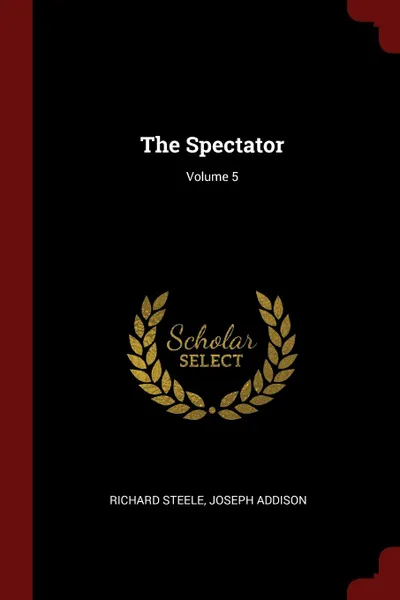 Обложка книги The Spectator; Volume 5, Richard Steele, Joseph Addison