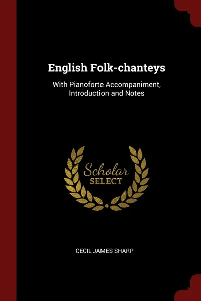 Обложка книги English Folk-chanteys. With Pianoforte Accompaniment, Introduction and Notes, Cecil James Sharp