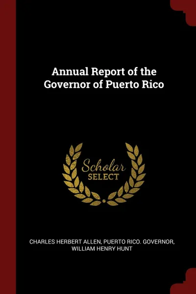 Обложка книги Annual Report of the Governor of Puerto Rico, Charles Herbert Allen, Puerto Rico. Governor, William Henry Hunt