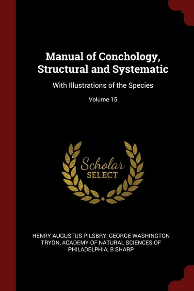 Обложка книги Manual of Conchology, Structural and Systematic. With Illustrations of the Species; Volume 15, Henry Augustus Pilsbry, George Washington Tryon