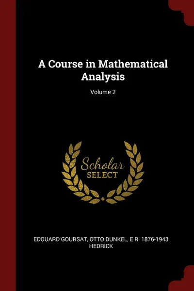 Обложка книги A Course in Mathematical Analysis; Volume 2, Edouard Goursat, Otto Dunkel, E R. 1876-1943 Hedrick