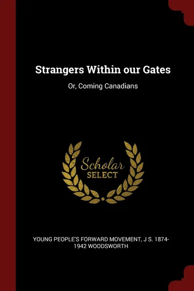 Обложка книги Strangers Within our Gates. Or, Coming Canadians, Young People's Forward Movement, J S. 1874-1942 Woodsworth
