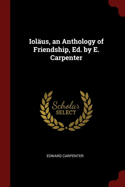 Обложка книги Iolaus, an Anthology of Friendship, Ed. by E. Carpenter, Edward Carpenter