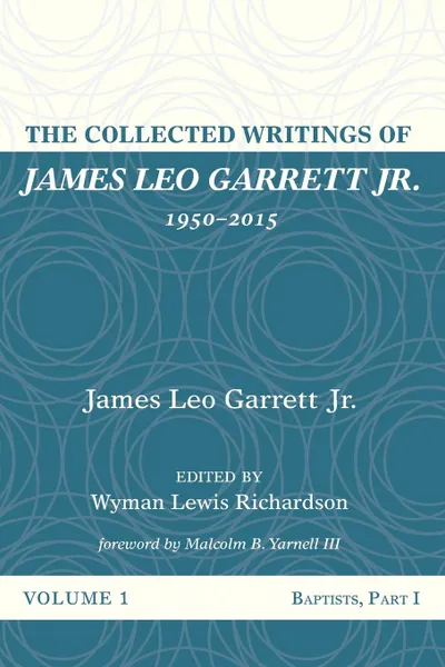 Обложка книги The Collected Writings of James Leo Garrett Jr., 1950-2015. Volume One, James Leo Jr. Garrett