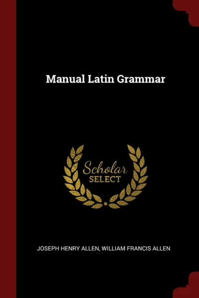 Обложка книги Manual Latin Grammar, Joseph Henry Allen, William Francis Allen