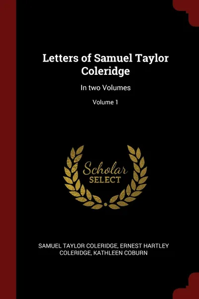 Обложка книги Letters of Samuel Taylor Coleridge. In two Volumes; Volume 1, Samuel Taylor Coleridge, Ernest Hartley Coleridge, Kathleen Coburn