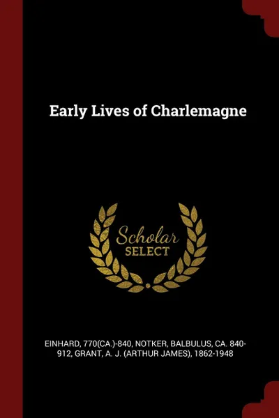 Обложка книги Early Lives of Charlemagne, Einhard, Balbulus Notker, A J. 1862-1948 Grant