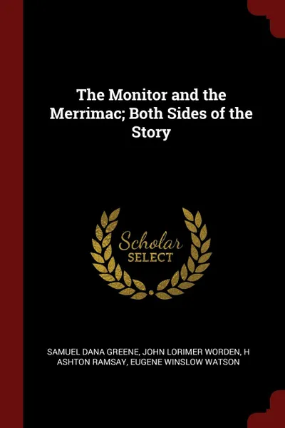 Обложка книги The Monitor and the Merrimac; Both Sides of the Story, Samuel Dana Greene, John Lorimer Worden, H Ashton Ramsay