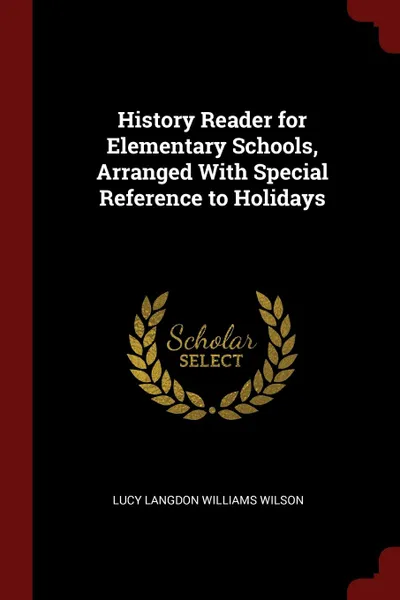 Обложка книги History Reader for Elementary Schools, Arranged With Special Reference to Holidays, Lucy Langdon Williams Wilson