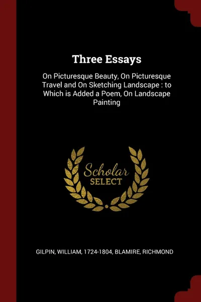 Обложка книги Three Essays. On Picturesque Beauty, On Picturesque Travel and On Sketching Landscape : to Which is Added a Poem, On Landscape Painting, Gilpin William 1724-1804, Blamire Richmond