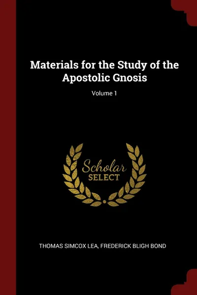 Обложка книги Materials for the Study of the Apostolic Gnosis; Volume 1, Thomas Simcox Lea, Frederick Bligh Bond