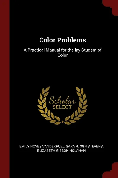 Обложка книги Color Problems. A Practical Manual for the lay Student of Color, Emily Noyes Vanderpoel, Sara R. sgn Stevens, Elizabeth Gibson Holahan