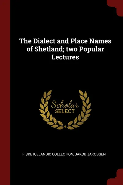 Обложка книги The Dialect and Place Names of Shetland; two Popular Lectures, Fiske Icelandic Collection, Jakob Jakobsen