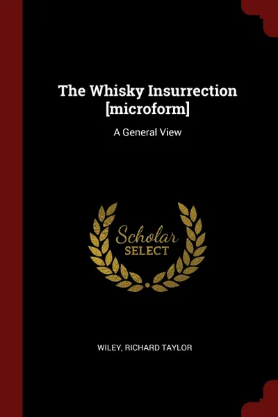 Обложка книги The Whisky Insurrection .microform.. A General View, Wiley Richard Taylor