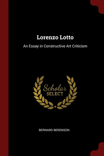 Обложка книги Lorenzo Lotto. An Essay in Constructive Art Criticism, Bernard Berenson