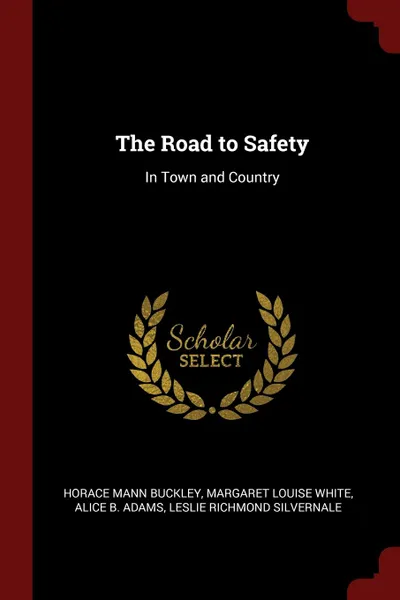 Обложка книги The Road to Safety. In Town and Country, Horace Mann Buckley, Margaret Louise White, Alice B. Adams