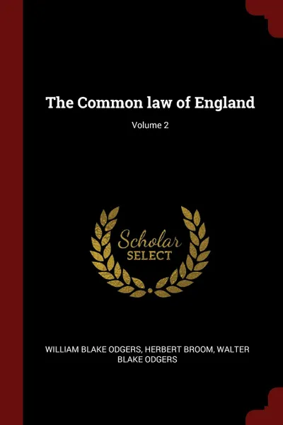 Обложка книги The Common law of England; Volume 2, William Blake Odgers, Herbert Broom, Walter Blake Odgers