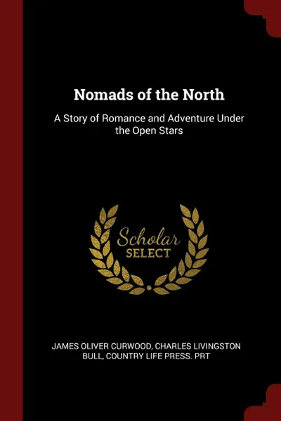 Обложка книги Nomads of the North. A Story of Romance and Adventure Under the Open Stars, James Oliver Curwood, Charles Livingston Bull, Country Life Press. prt