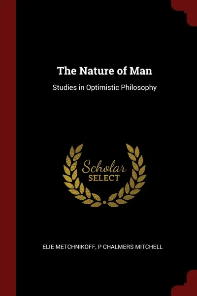 Обложка книги The Nature of Man. Studies in Optimistic Philosophy, Elie Metchnikoff, P Chalmers Mitchell