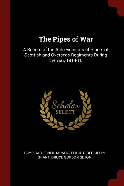 Обложка книги The Pipes of War. A Record of the Achievements of Pipers of Scottish and Overseas Regiments During the war, 1914-18, Boyd Cable, Neil Munro, Philip Gibbs