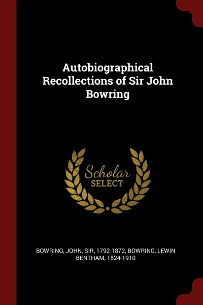 Обложка книги Autobiographical Recollections of Sir John Bowring, John Bowring, Lewin Bentham Bowring