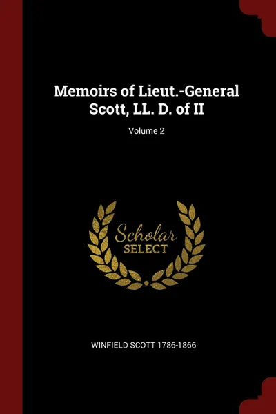 Обложка книги Memoirs of Lieut.-General Scott, LL. D. of II; Volume 2, Winfield Scott