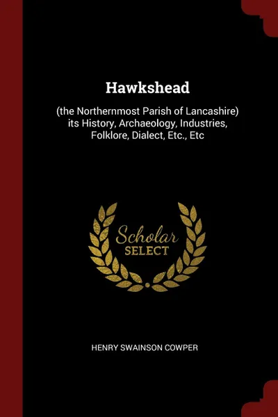 Обложка книги Hawkshead. (the Northernmost Parish of Lancashire) its History, Archaeology, Industries, Folklore, Dialect, Etc., Etc, Henry Swainson Cowper