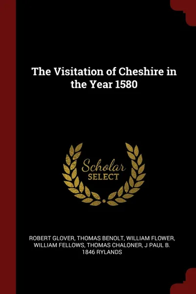 Обложка книги The Visitation of Cheshire in the Year 1580, Robert Glover, Thomas Benolt, William Flower