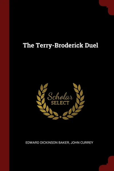 Обложка книги The Terry-Broderick Duel, Edward Dickinson Baker, John Currey
