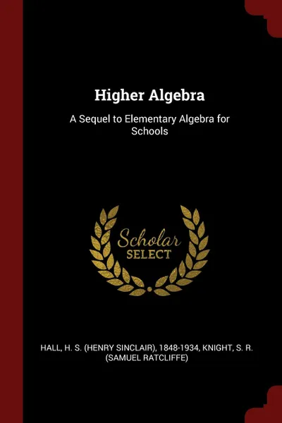 Обложка книги Higher Algebra. A Sequel to Elementary Algebra for Schools, H S. 1848-1934 Hall, S R. Knight