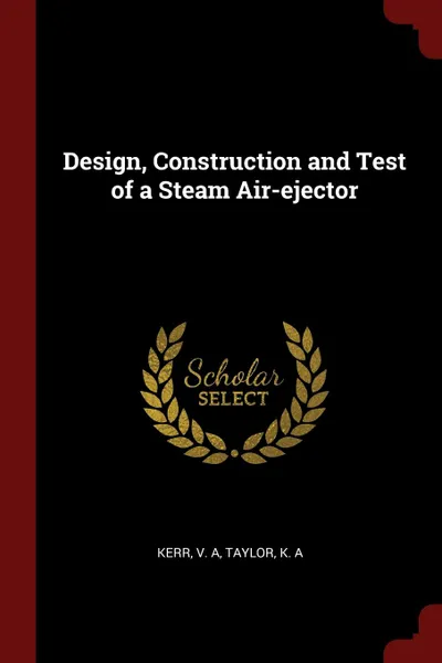 Обложка книги Design, Construction and Test of a Steam Air-ejector, V A Kerr, K A Taylor