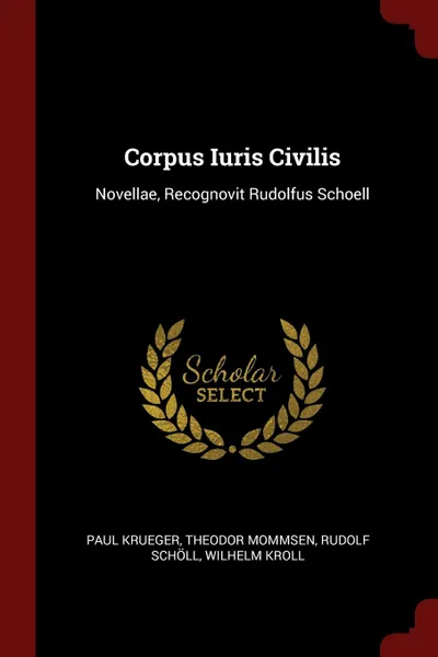 Обложка книги Corpus Iuris Civilis. Novellae, Recognovit Rudolfus Schoell, Paul Krueger, Theodor Mommsen, Rudolf Schöll