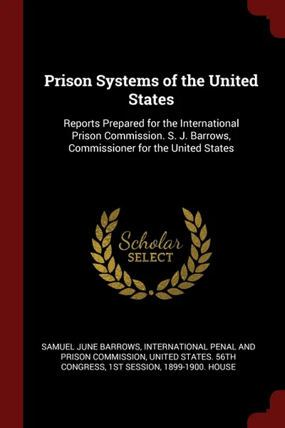 Обложка книги Prison Systems of the United States. Reports Prepared for the International Prison Commission. S. J. Barrows, Commissioner for the United States, Samuel June Barrows