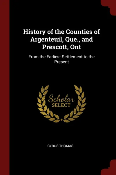 Обложка книги History of the Counties of Argenteuil, Que., and Prescott, Ont. From the Earliest Settlement to the Present, Cyrus Thomas