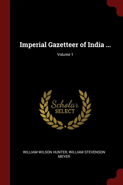 Обложка книги Imperial Gazetteer of India ...; Volume 1, William Wilson Hunter, William Stevenson Meyer