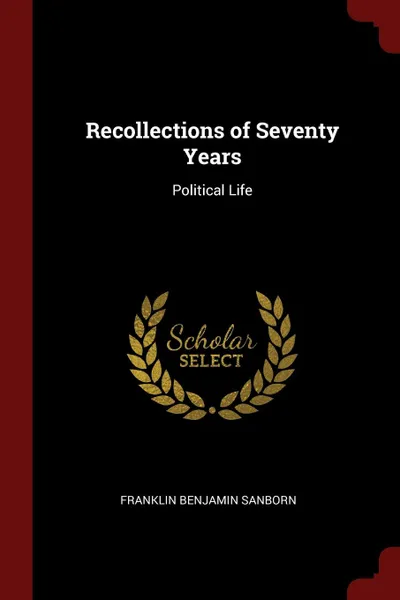 Обложка книги Recollections of Seventy Years. Political Life, Franklin Benjamin Sanborn