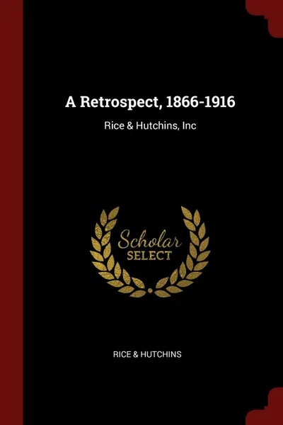 Обложка книги A Retrospect, 1866-1916. Rice . Hutchins, Inc, Rice & Hutchins