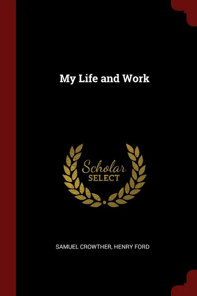 Обложка книги My Life and Work, Samuel Crowther, Henry Ford