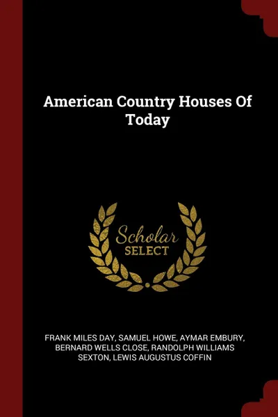 Обложка книги American Country Houses Of Today, Frank Miles Day, Samuel Howe, Aymar Embury