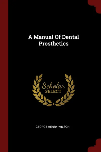 Обложка книги A Manual Of Dental Prosthetics, George Henry Wilson