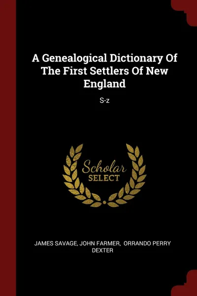 Обложка книги A Genealogical Dictionary Of The First Settlers Of New England. S-z, James Savage, John Farmer